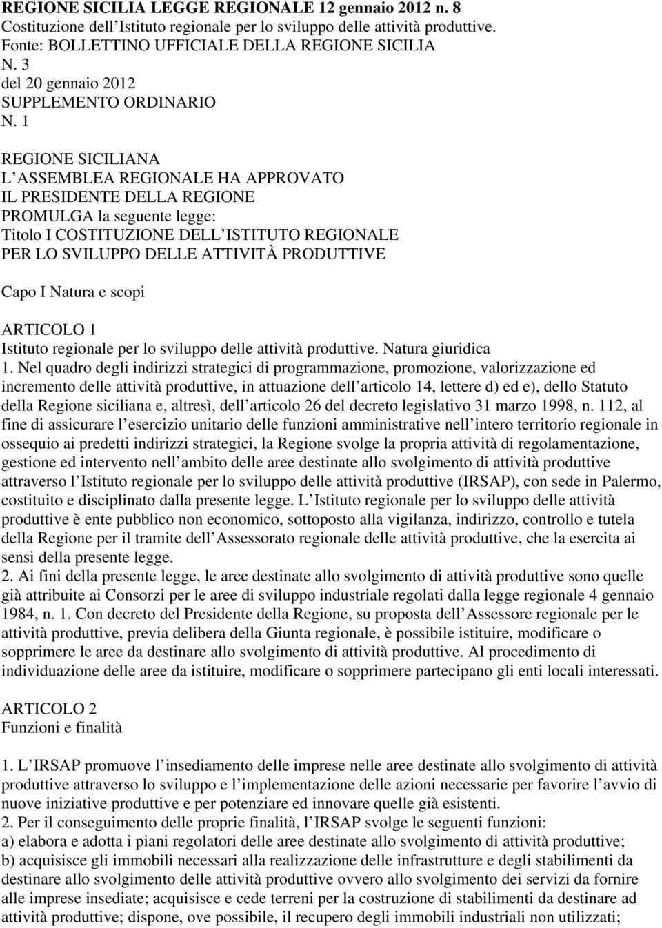 1 REGIONE SICILIANA L ASSEMBLEA REGIONALE HA APPROVATO IL PRESIDENTE DELLA REGIONE PROMULGA la seguente legge: Titolo I COSTITUZIONE DELL ISTITUTO REGIONALE PER LO SVILUPPO DELLE ATTIVITÀ PRODUTTIVE