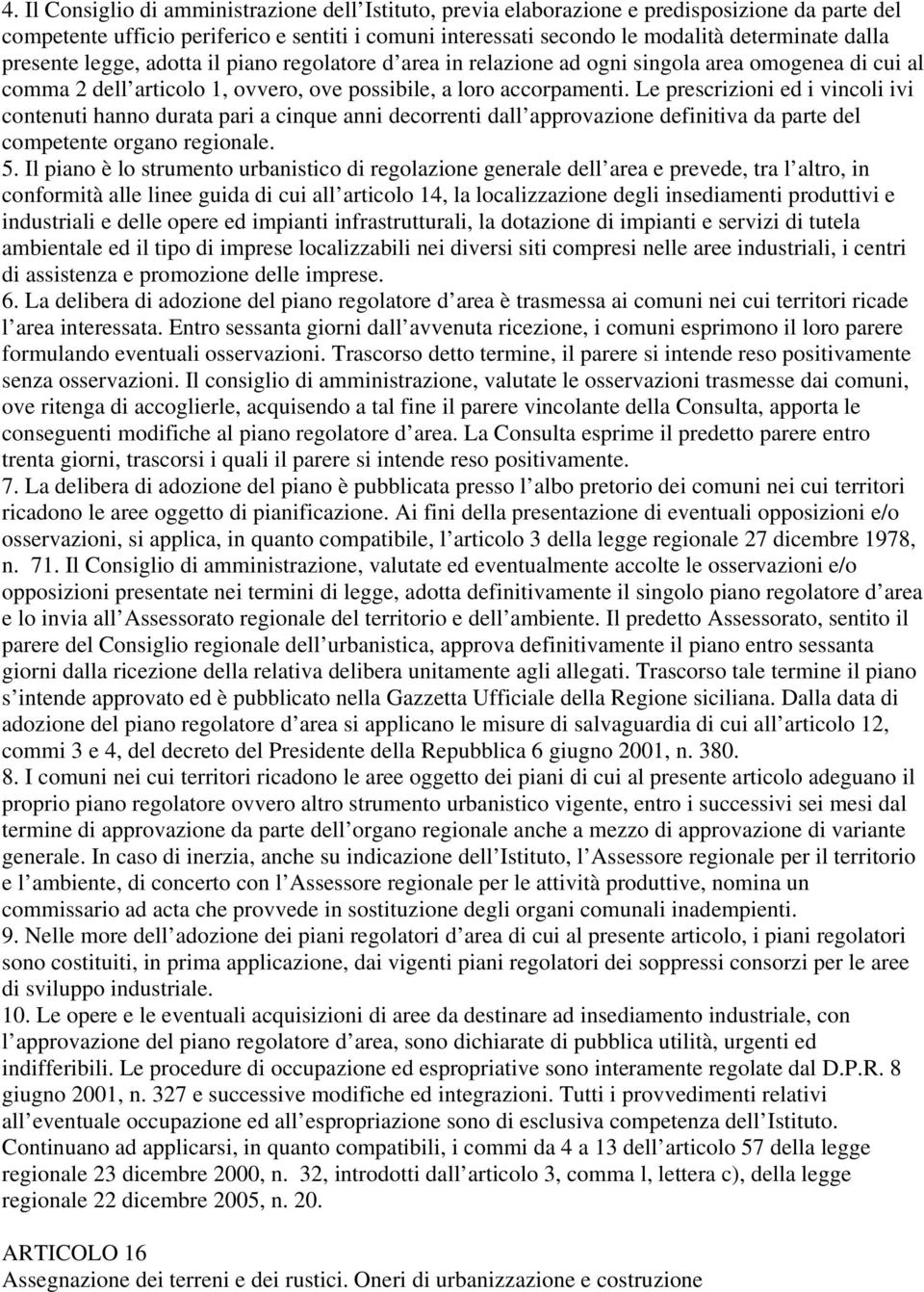 Le prescrizioni ed i vincoli ivi contenuti hanno durata pari a cinque anni decorrenti dall approvazione definitiva da parte del competente organo regionale. 5.