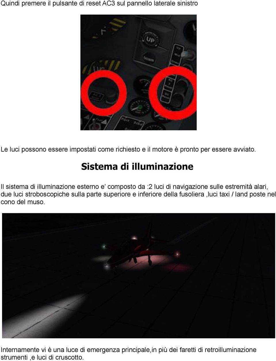 Sistema di illuminazione Il sistema di illuminazione esterno e composto da :2 luci di navigazione sulle estremità alari, due luci