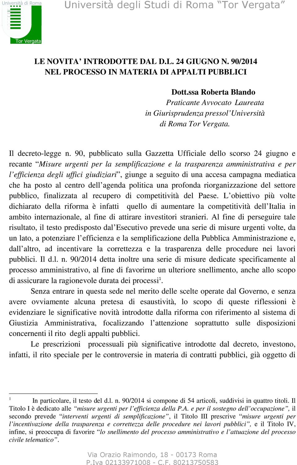 90, pubblicato sulla Gazzetta Ufficiale dello scorso 24 giugno e recante Misure urgenti per la semplificazione e la trasparenza amministrativa e per l efficienza degli uffici giudiziari, giunge a