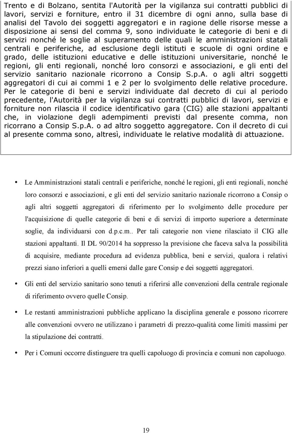 statali centrali e periferiche, ad esclusione degli istituti e scuole di ogni ordine e grado, delle istituzioni educative e delle istituzioni universitarie, nonché le regioni, gli enti regionali,