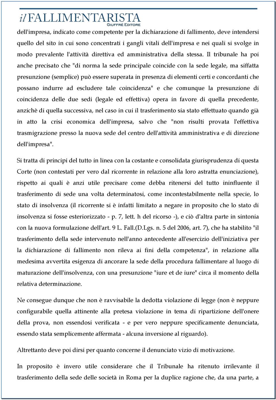 Il tribunale ha poi anche precisato che "di norma la sede principale coincide con la sede legale, ma siffatta presunzione (semplice) può essere superata in presenza di elementi certi e concordanti