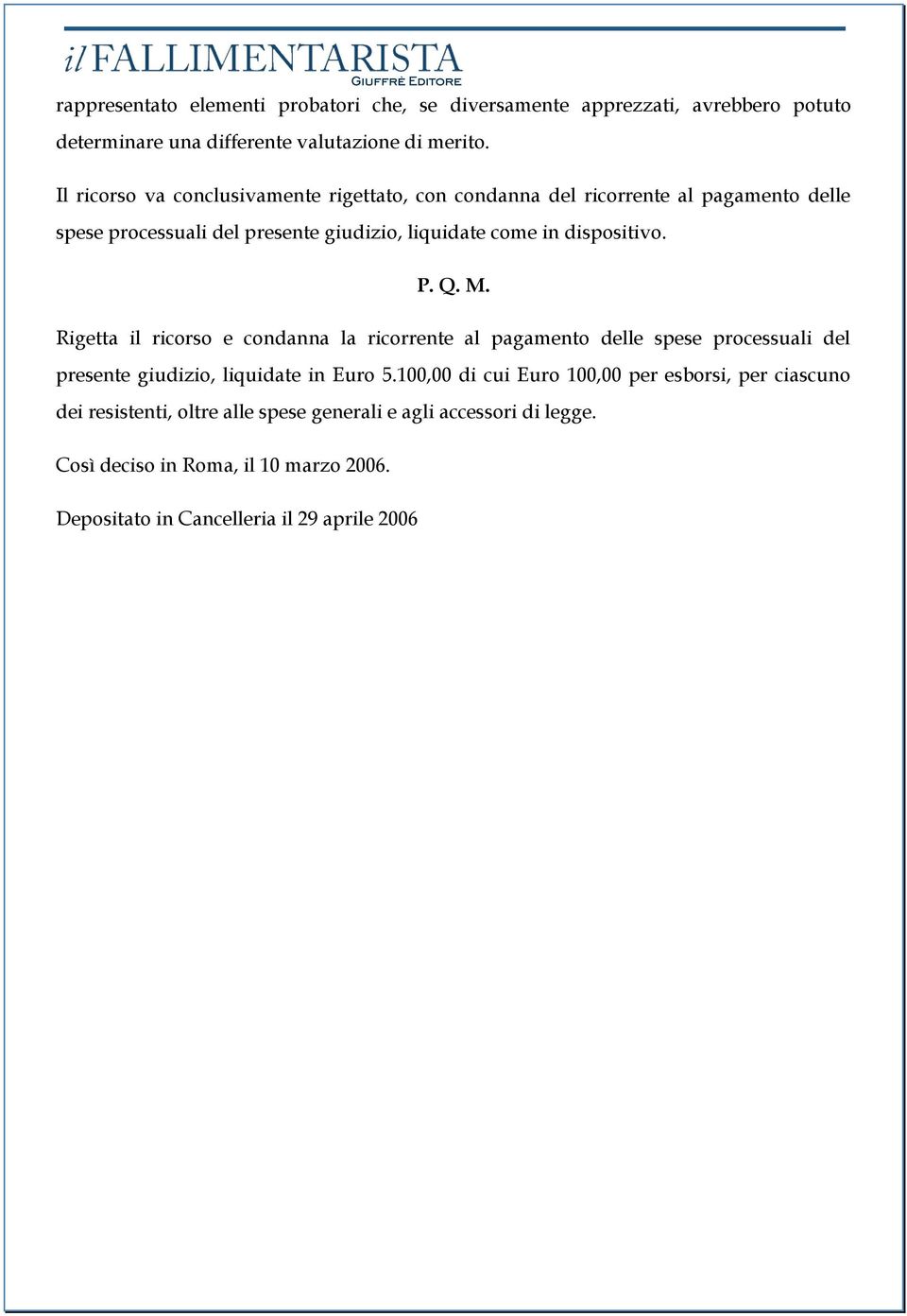 dispositivo. P. Q. M. Rigetta il ricorso e condanna la ricorrente al pagamento delle spese processuali del presente giudizio, liquidate in Euro 5.