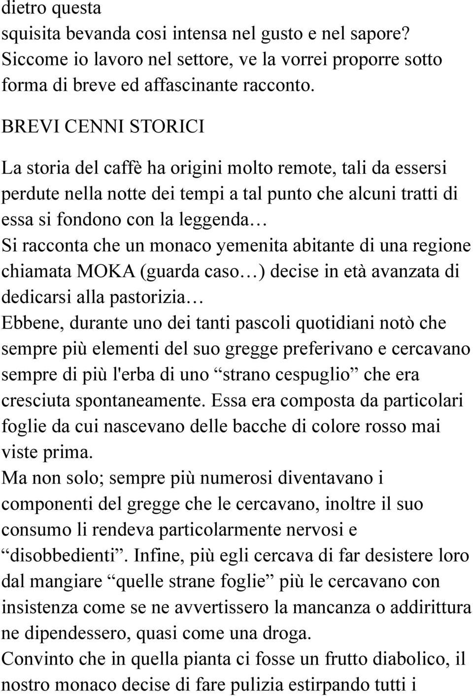 monaco yemenita abitante di una regione chiamata MOKA (guarda caso ) decise in età avanzata di dedicarsi alla pastorizia Ebbene, durante uno dei tanti pascoli quotidiani notò che sempre più elementi