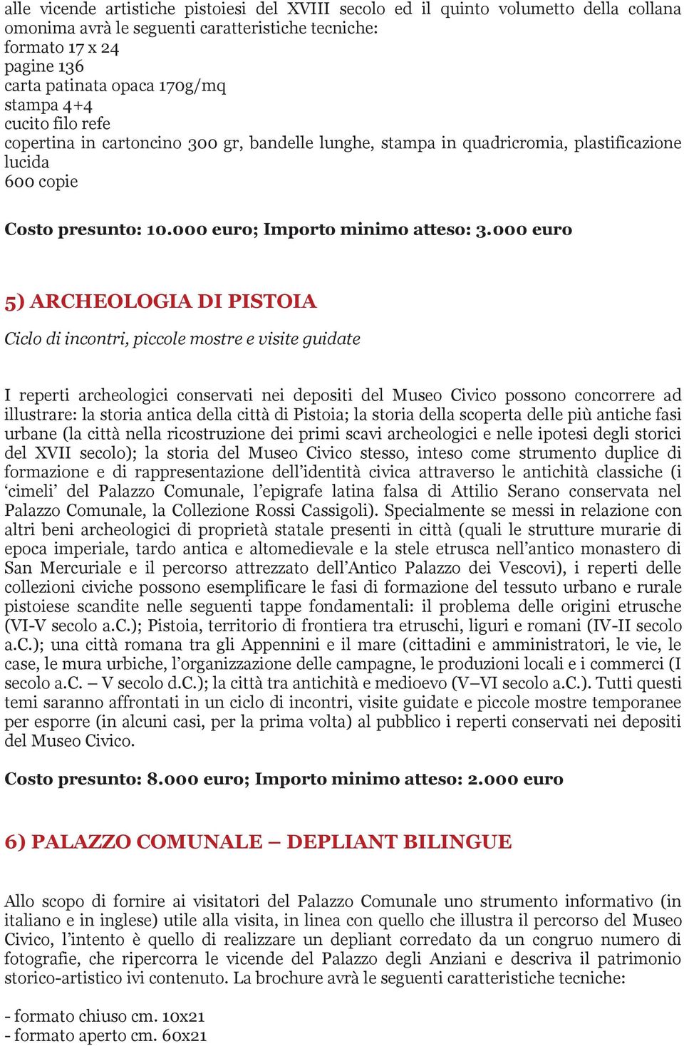 000 euro 5) ARCHEOLOGIA DI PISTOIA Ciclo di incontri, piccole mostre e visite guidate I reperti archeologici conservati nei depositi del Museo Civico possono concorrere ad illustrare: la storia