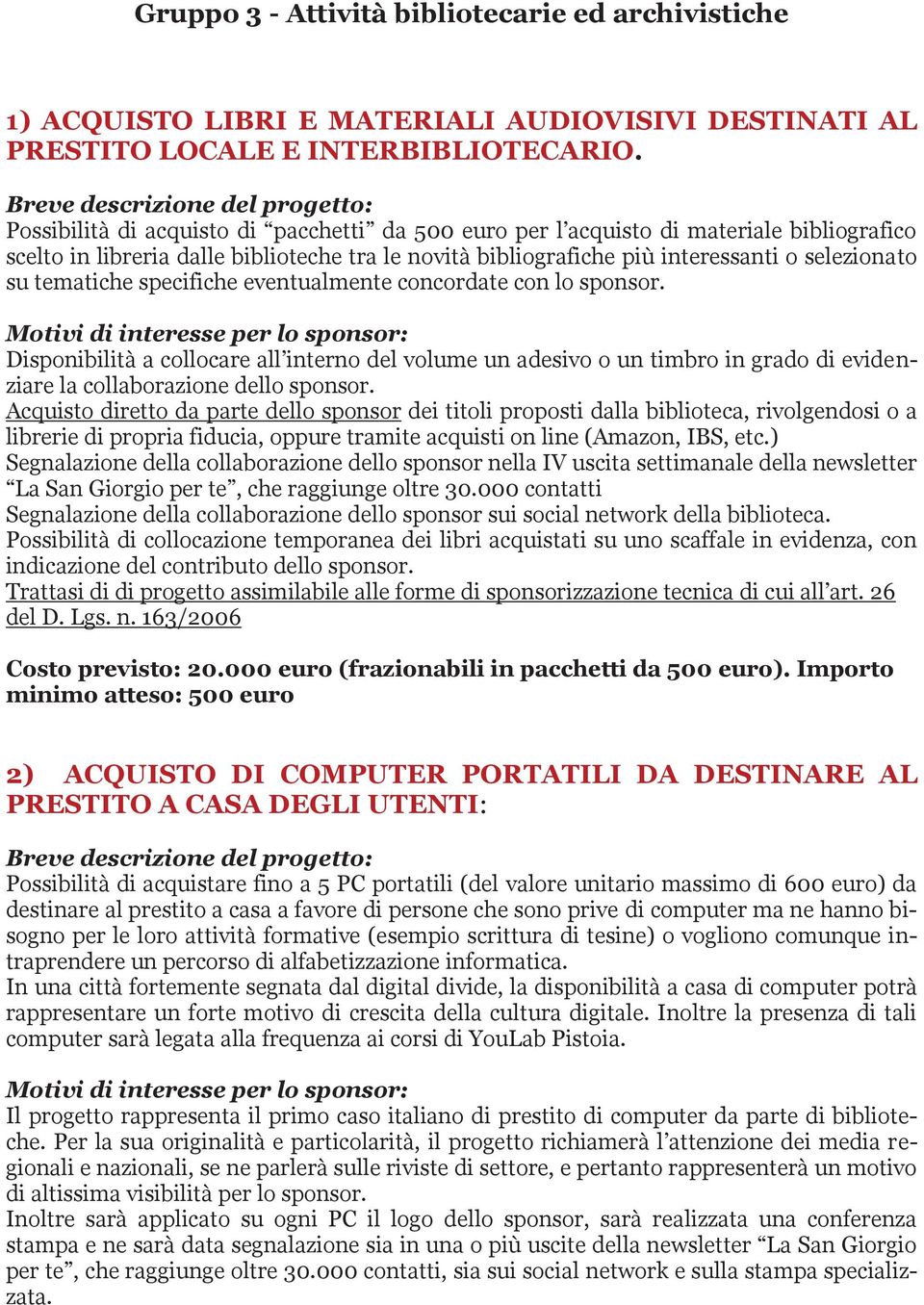 tematiche specifiche eventualmente concordate con lo sponsor. Disponibilità a collocare all interno del volume un adesivo o un timbro in grado di evidenziare la collaborazione dello sponsor.