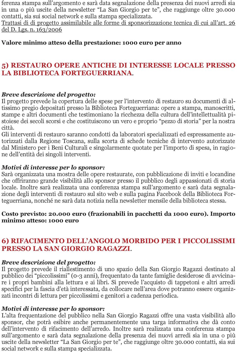 Il progetto prevede la copertura delle spese per l intervento di restauro su documenti di altissimo pregio depositati presso la Biblioteca Forteguerriana: opere a stampa, manoscritti, stampe e altri