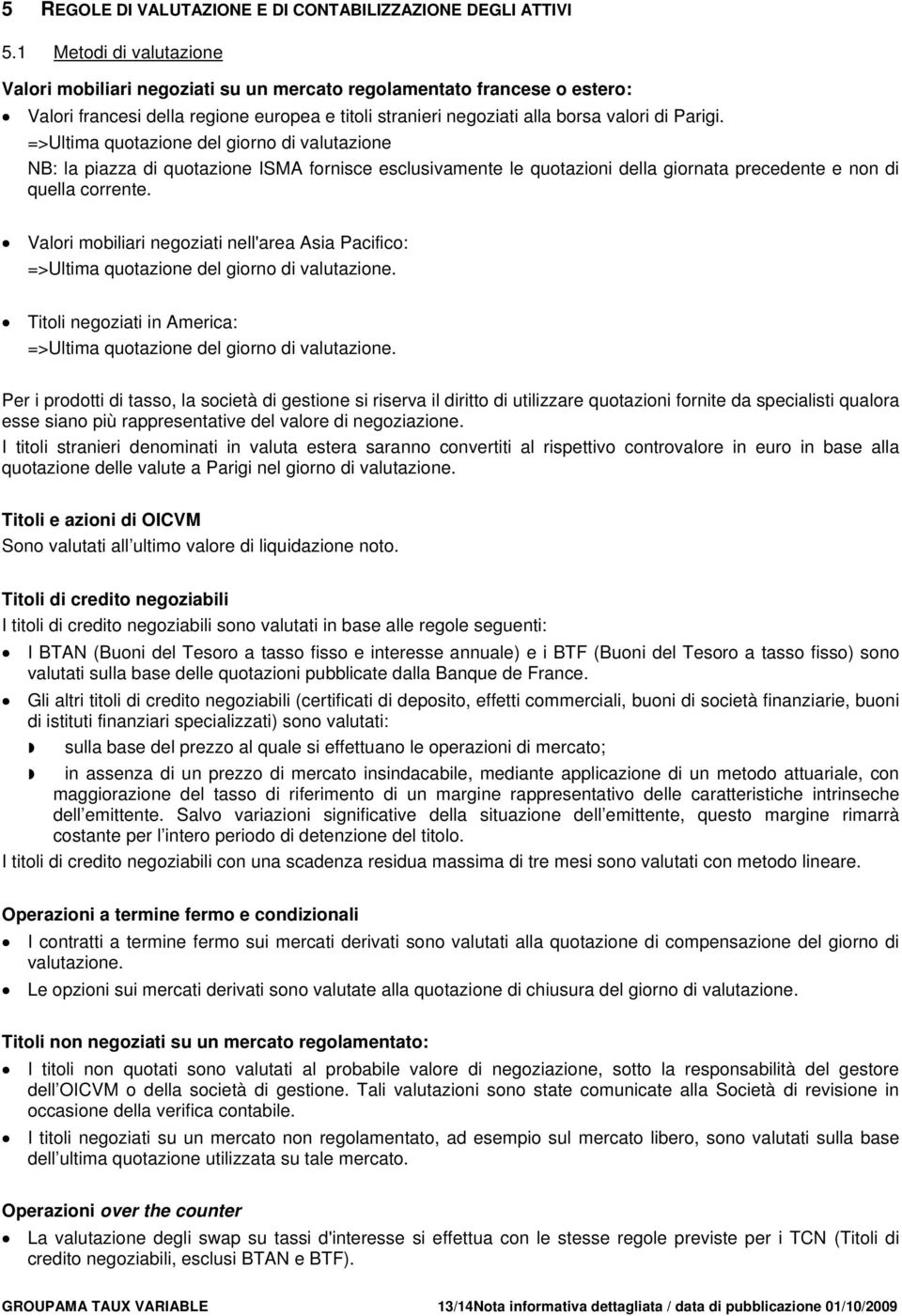 =>Ultima quotazione del giorno di valutazione NB: la piazza di quotazione ISMA fornisce esclusivamente le quotazioni della giornata precedente e non di quella corrente.