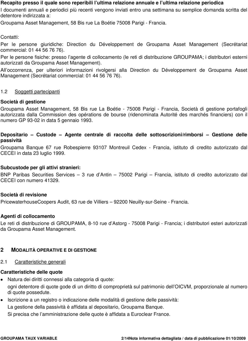 Contatti: Per le persone giuridiche: Direction du Développement de Groupama Asset Management (Secrétariat commercial: 01 44 56 76 76).