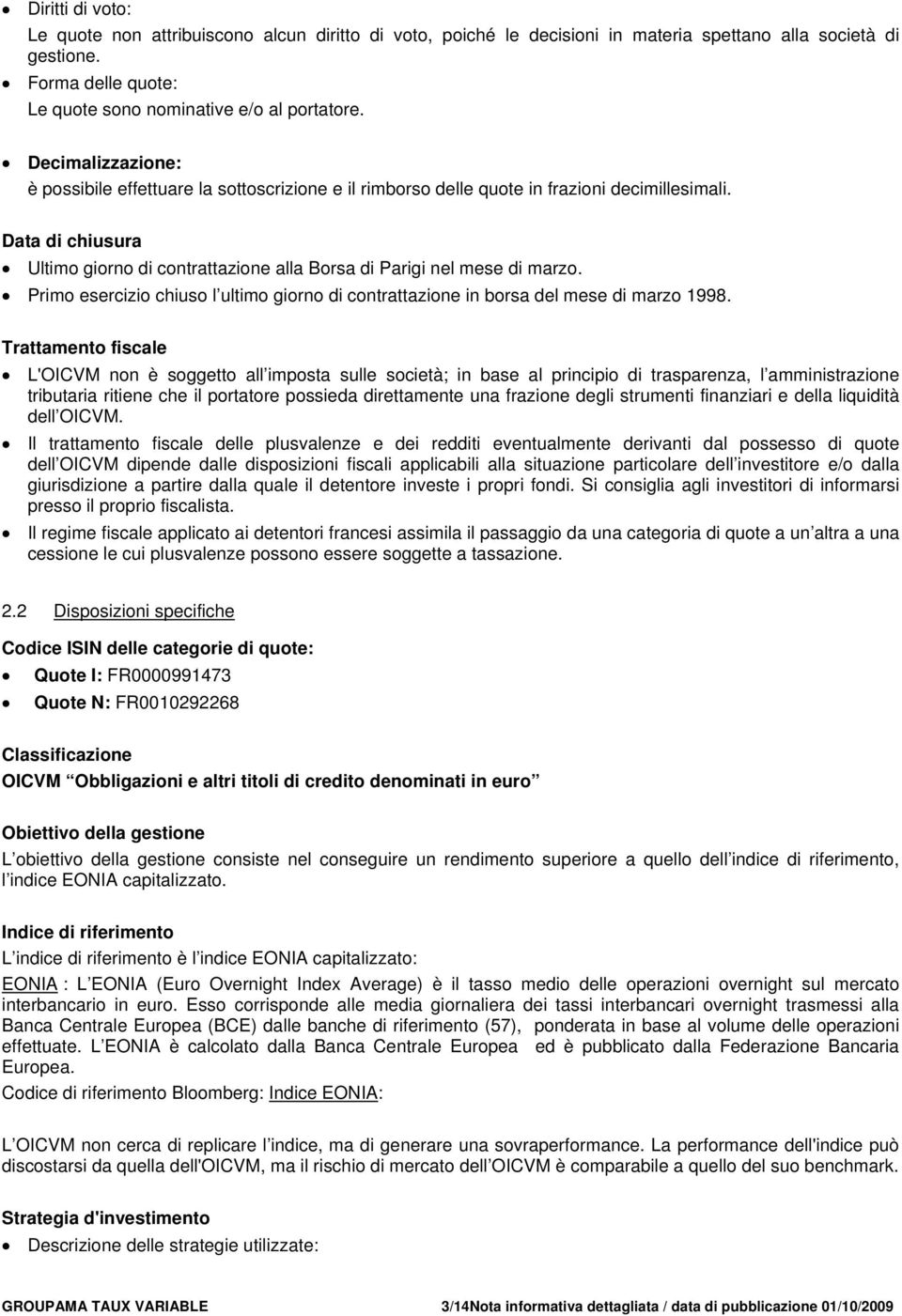 Data di chiusura Ultimo giorno di contrattazione alla Borsa di Parigi nel mese di marzo. Primo esercizio chiuso l ultimo giorno di contrattazione in borsa del mese di marzo 1998.