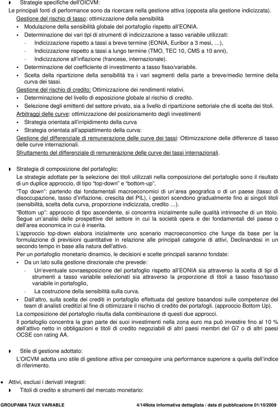 Determinazione dei vari tipi di strumenti di indicizzazione a tasso variabile utilizzati: - Indicizzazione rispetto a tassi a breve termine (EONIA, Euribor a 3 mesi, ), - Indicizzazione rispetto a