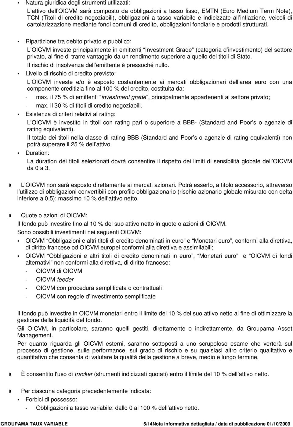 Ripartizione tra debito privato e pubblico: L OICVM investe principalmente in emittenti Investment Grade (categoria d investimento) del settore privato, al fine di trarre vantaggio da un rendimento