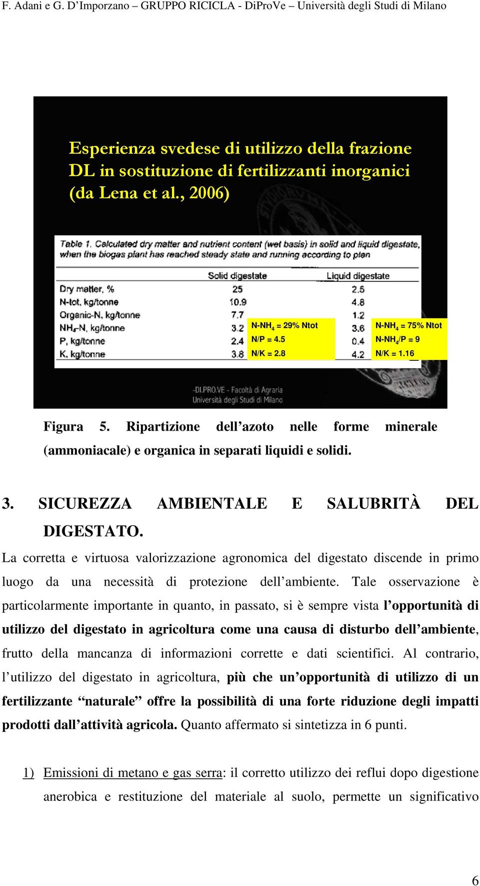 La corretta e virtuosa valorizzazione agronomica del digestato discende in primo luogo da una necessità di protezione dell ambiente.