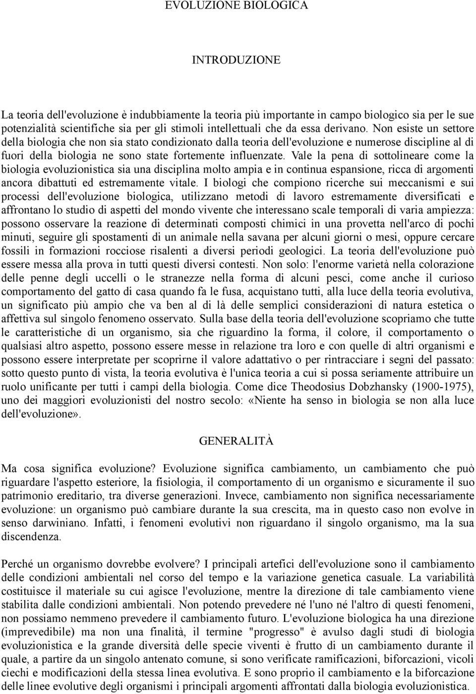 Non esiste un settore della biologia che non sia stato condizionato dalla teoria dell'evoluzione e numerose discipline al di fuori della biologia ne sono state fortemente influenzate.