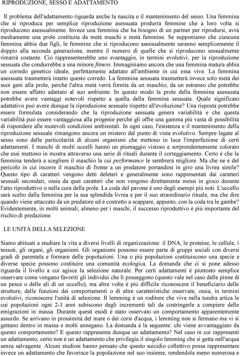 Invece una femmina che ha bisogno di un partner per riprodursi, avrà mediamente una prole costituita da metà maschi e metà femmine.