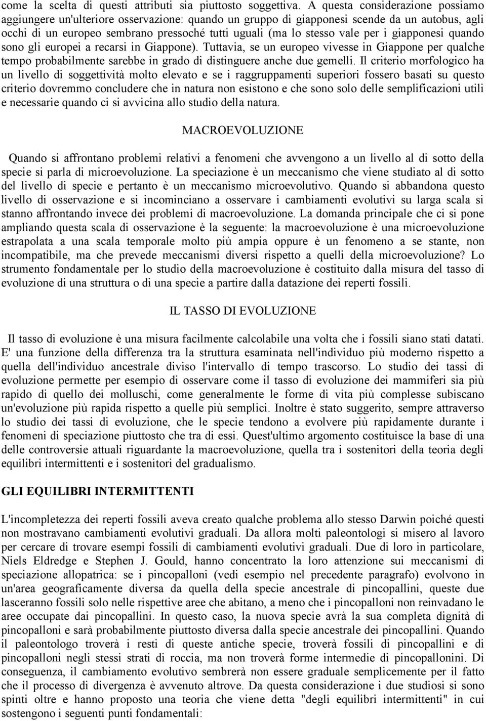 per i giapponesi quando sono gli europei a recarsi in Giappone). Tuttavia, se un europeo vivesse in Giappone per qualche tempo probabilmente sarebbe in grado di distinguere anche due gemelli.