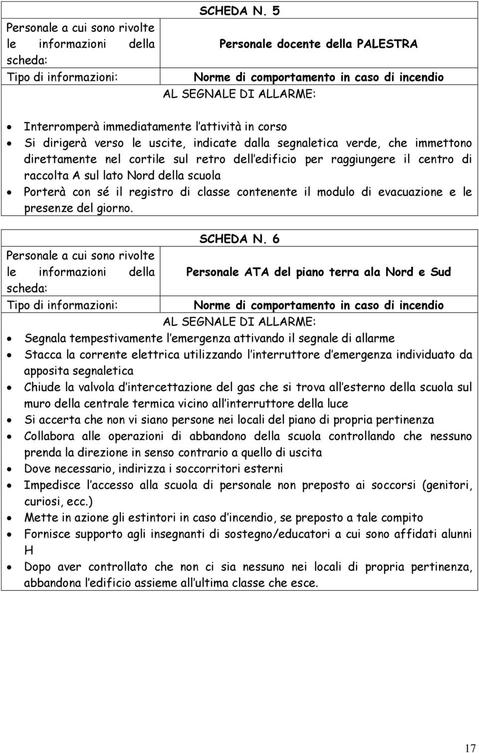 segnaletica verde, che immettono direttamente nel cortile sul retro dell edificio per raggiungere il centro di raccolta A sul lato Nord della scuola Porterà con sé il registro di classe contenente il