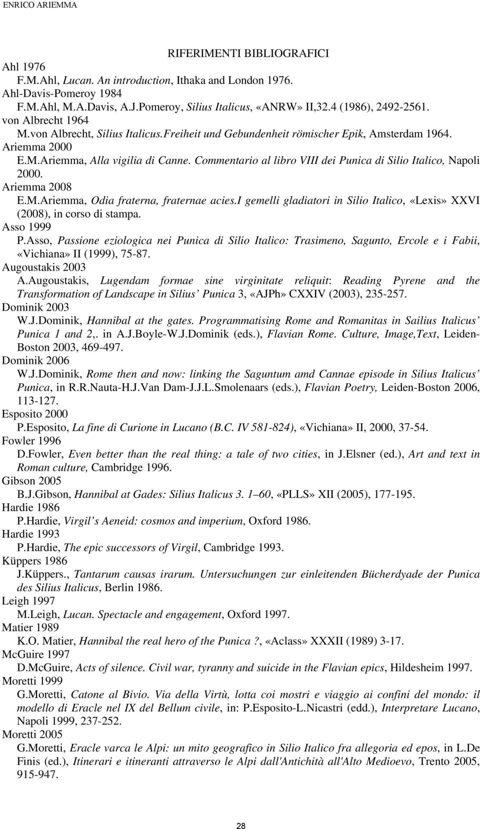 Commentario al libro VIII dei Punica di Silio Italico, Napoli 2000. Ariemma 2008 E.M.Ariemma, Odia fraterna, fraternae acies.