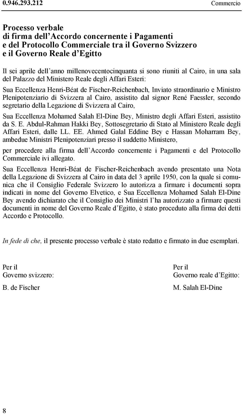 millenovecentocinquanta si sono riuniti al Cairo, in una sala del Palazzo del Ministero Reale degli Affari Esteri: Sua Eccellenza Henri-Béat de Fischer-Reichenbach, Inviato straordinario e Ministro