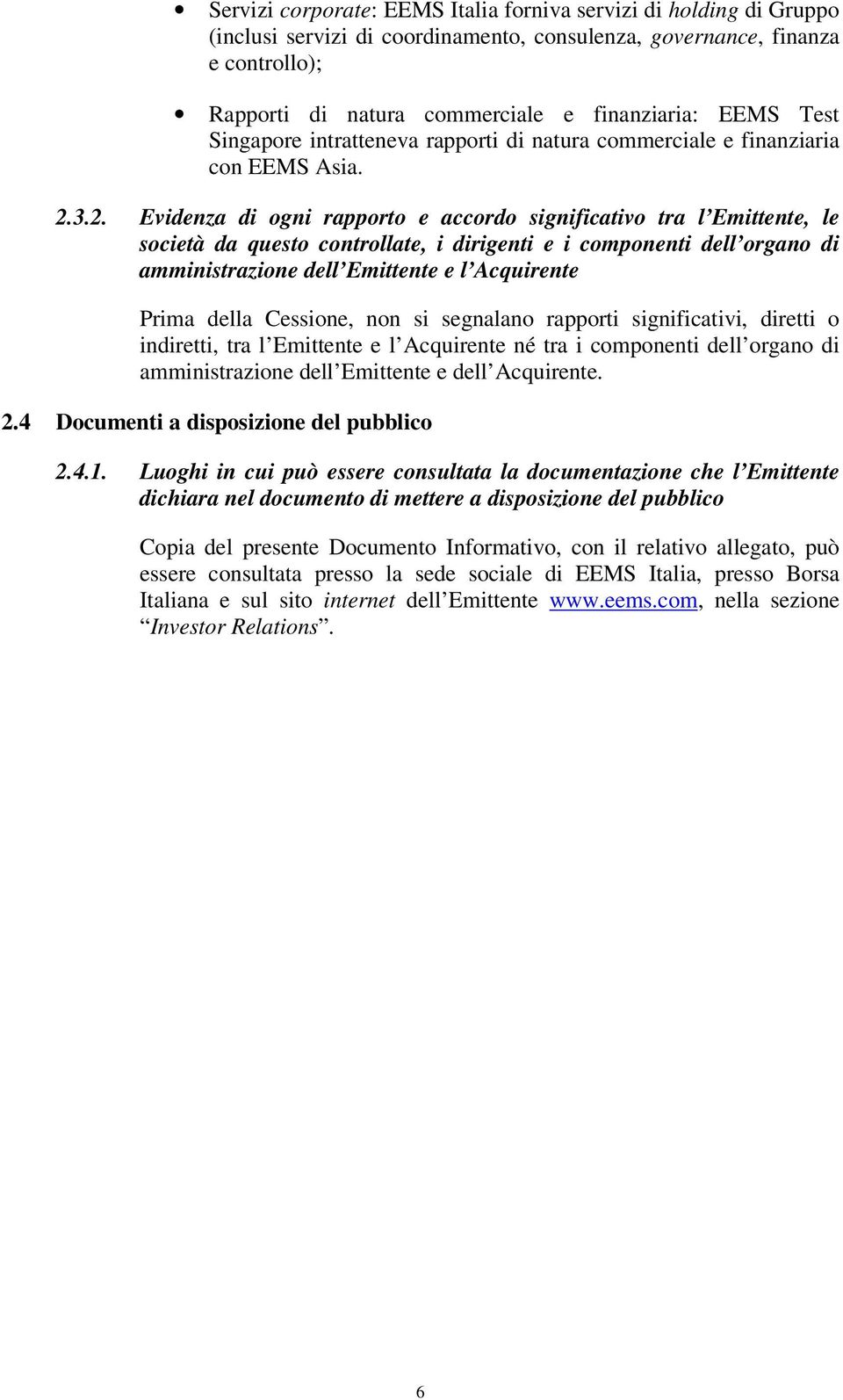 3.2. Evidenza di ogni rapporto e accordo significativo tra l Emittente, le società da questo controllate, i dirigenti e i componenti dell organo di amministrazione dell Emittente e l Acquirente Prima