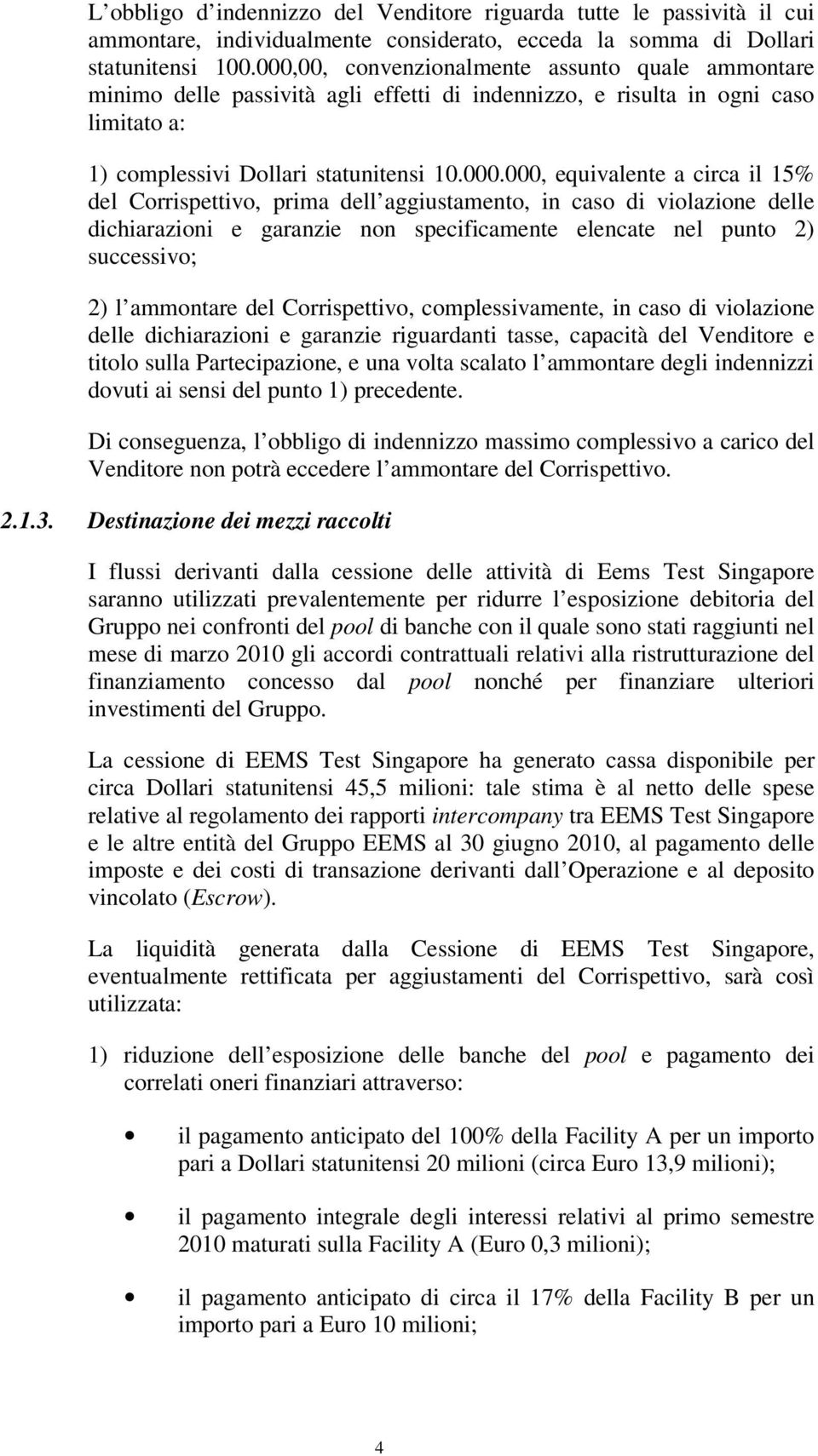 circa il 15% del Corrispettivo, prima dell aggiustamento, in caso di violazione delle dichiarazioni e garanzie non specificamente elencate nel punto 2) successivo; 2) l ammontare del Corrispettivo,