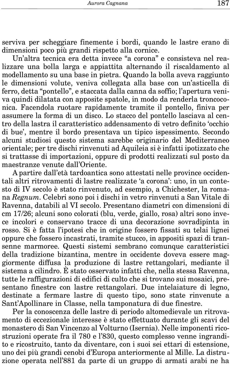 Quando la bolla aveva raggiunto le dimensioni volute, veniva collegata alla base con un asticella di ferro, detta pontello, e staccata dalla canna da soffio; l apertura veniva quindi dilatata con