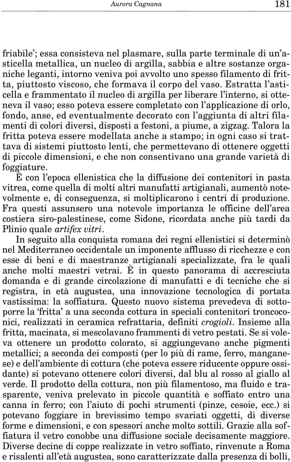 Estratta l asticella e frammentato il nucleo di argilla per liberare l interno, si otteneva il vaso; esso poteva essere completato con l applicazione di orlo, fondo, anse, ed eventualmente decorato