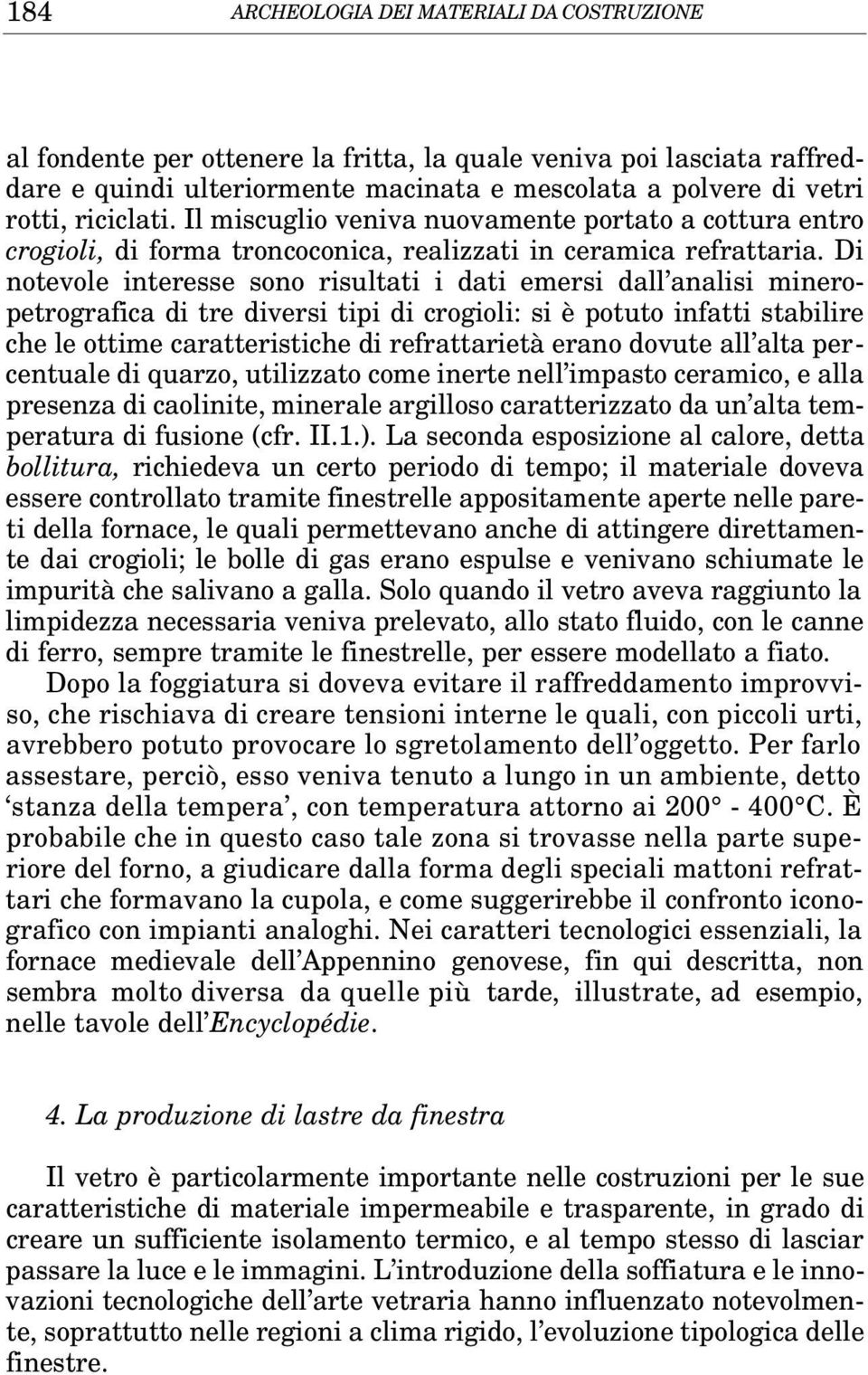 Di notevole interesse sono risultati i dati emersi dall analisi mineropetrografica di tre diversi tipi di crogioli: si è potuto infatti stabilire che le ottime caratteristiche di refrattarietà erano