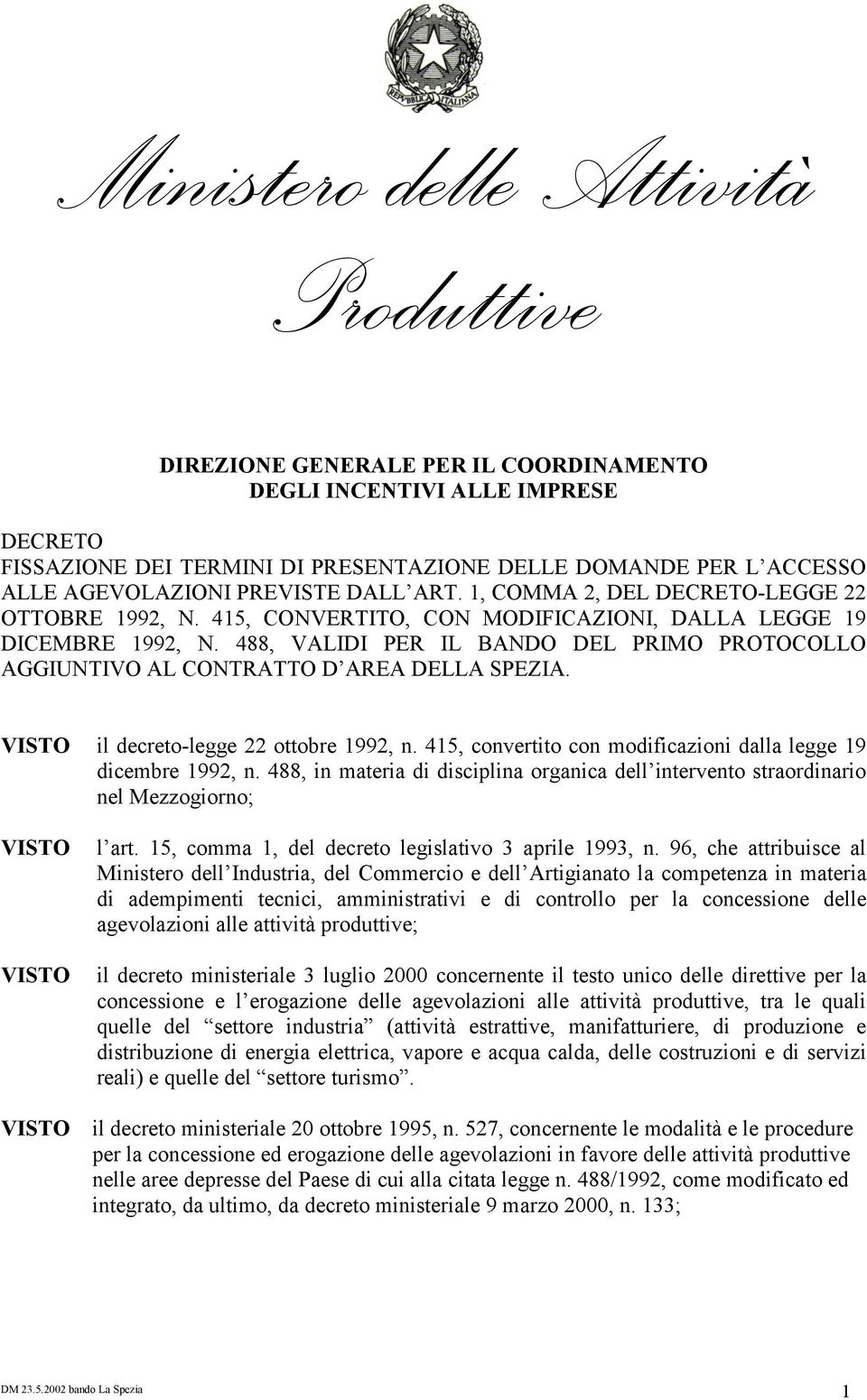 488, VALIDI PER IL BANDO DEL PRIMO PROTOCOLLO AGGIUNTIVO AL CONTRATTO D AREA DELLA SPEZIA. VISTO il decreto-legge 22 ottobre 1992, n. 415, convertito con modificazioni dalla legge 19 dicembre 1992, n.