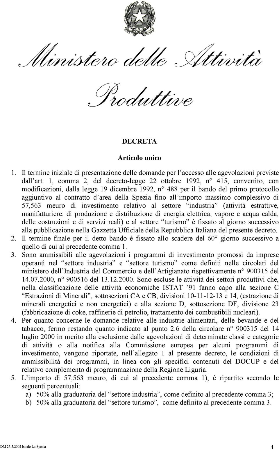 fino all importo massimo complessivo di 57,563 meuro di investimento relativo al settore industria (attività estrattive, manifatturiere, di produzione e distribuzione di energia elettrica, vapore e