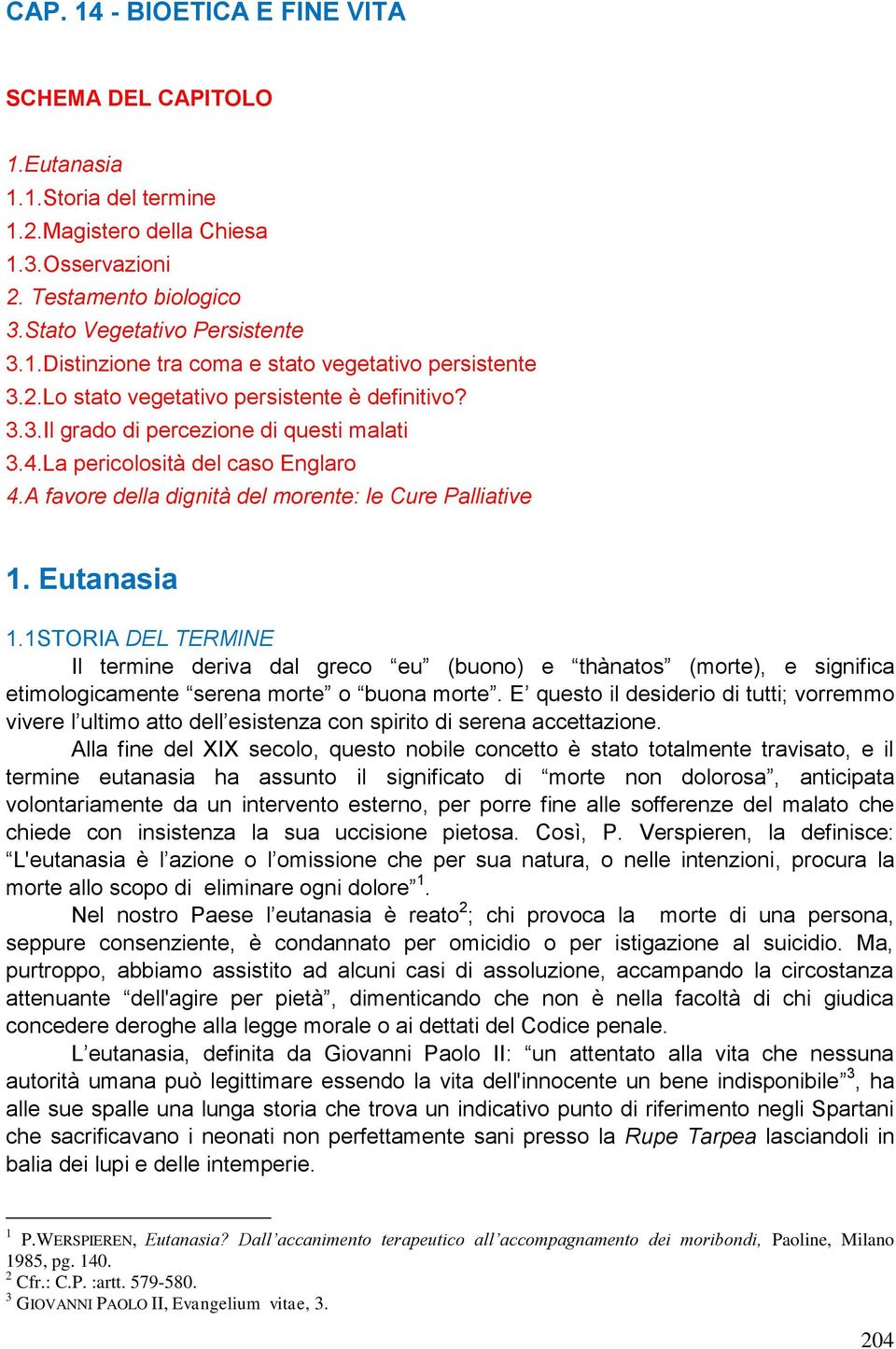 Eutanasia 1.1STORIA DEL TERMINE Il termine deriva dal greco eu (buono) e thànatos (morte), e significa etimologicamente serena morte o buona morte.