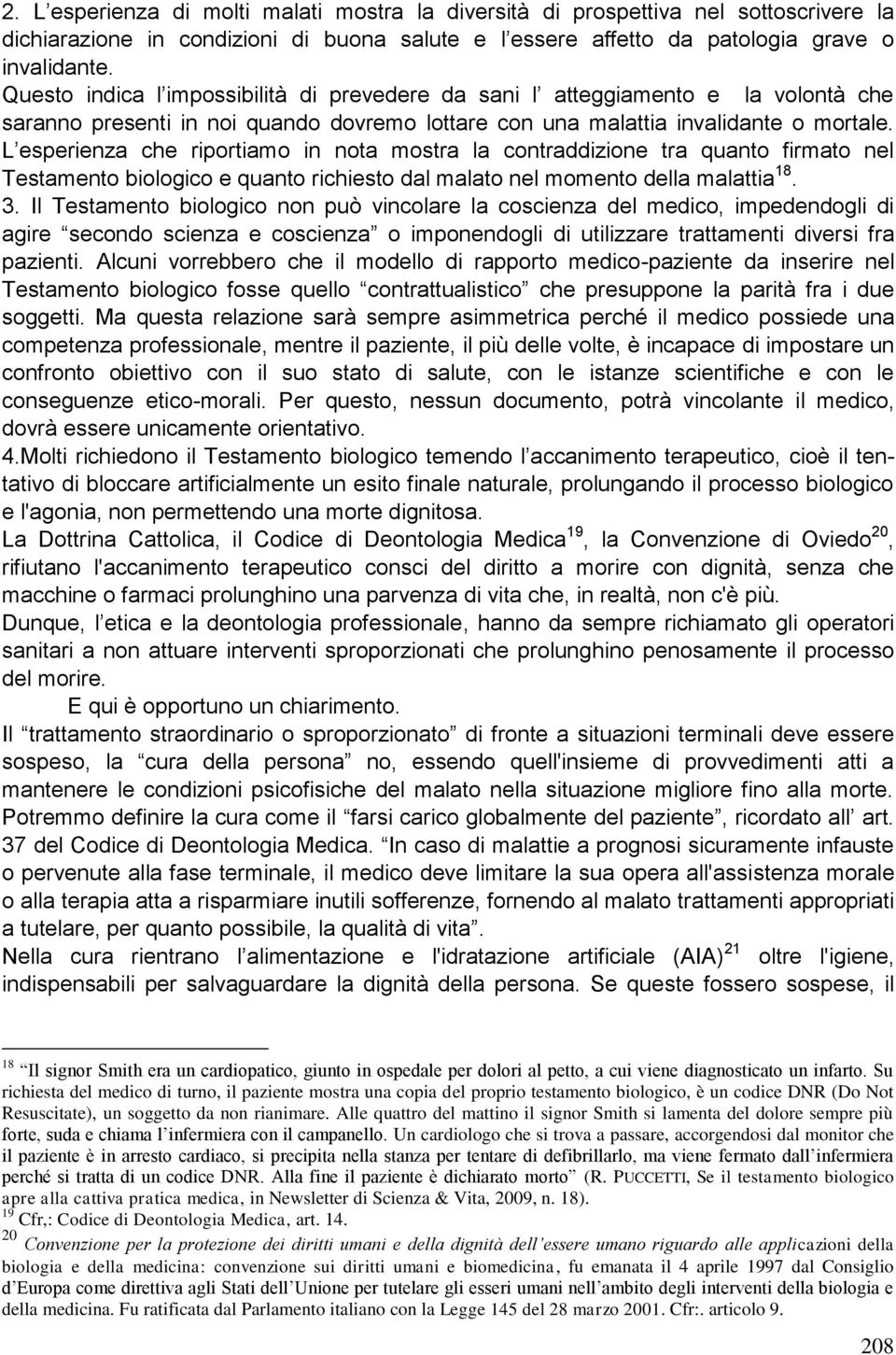 L esperienza che riportiamo in nota mostra la contraddizione tra quanto firmato nel Testamento biologico e quanto richiesto dal malato nel momento della malattia 18. 3.