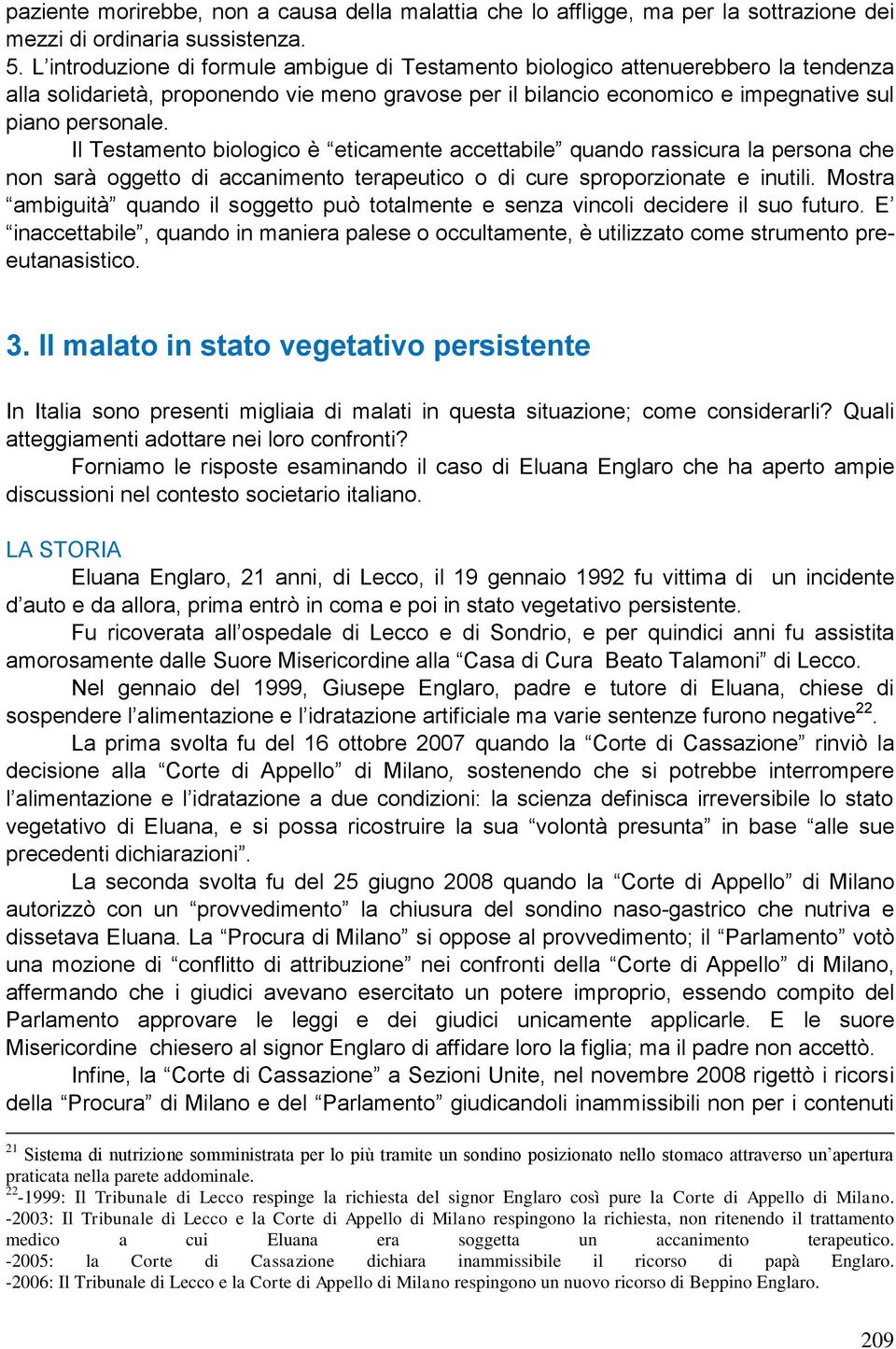 Il Testamento biologico è eticamente accettabile quando rassicura la persona che non sarà oggetto di accanimento terapeutico o di cure sproporzionate e inutili.