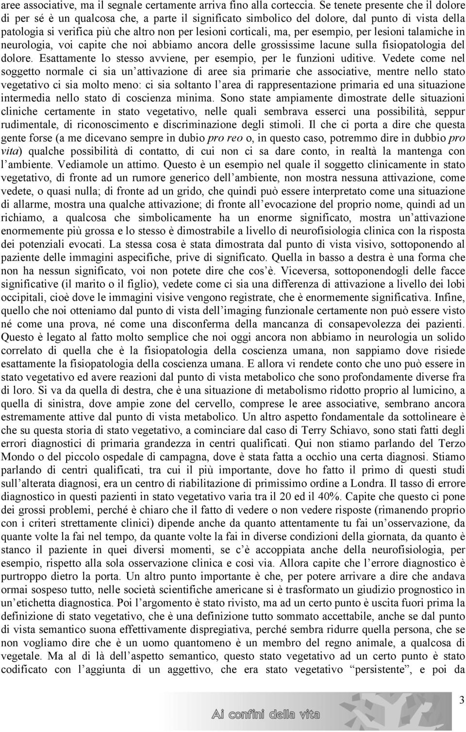 per esempio, per lesioni talamiche in neurologia, voi capite che noi abbiamo ancora delle grossissime lacune sulla fisiopatologia del dolore.