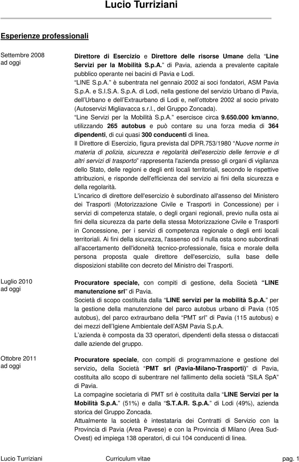 è subentrata nel gennaio 2002 ai soci fondatori, AS