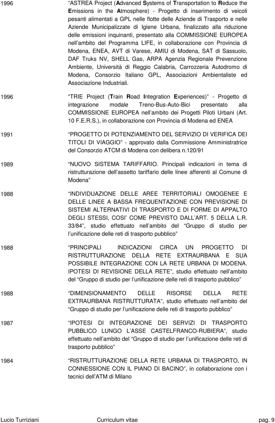 collaborazione con Provincia di Modena, ENEA, AVT di Varese, AMIU di Modena, SAT di Sassuolo, DAF Truks NV, SHELL Gas, ARPA Agenzia Regionale Prevenzione Ambiente, Università di Reggio Calabria,