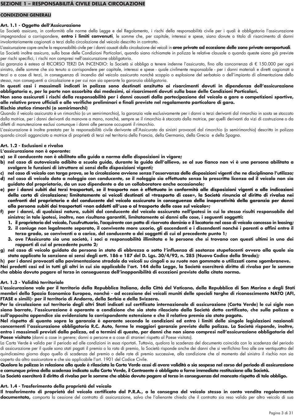 1 - Oggetto dell Assicurazione La Società assicura, in conformità alle norme della Legge e del Regolamento, i rischi della responsabilità civile per i quali è obbligatoria l assicurazione