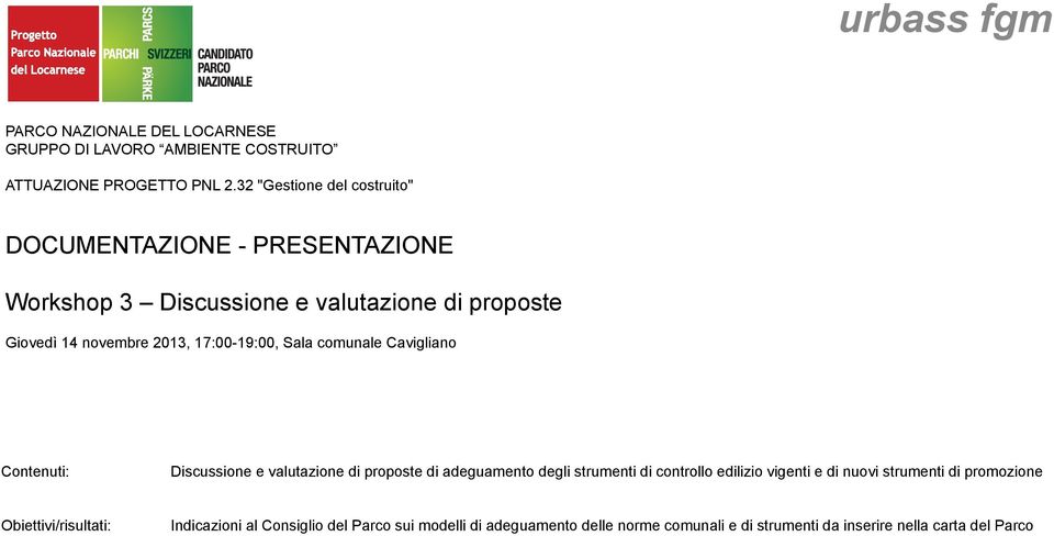 17:00-19:00, Sala comunale Cavigliano Contenuti: Discussione e valutazione di proposte di adeguamento degli strumenti di controllo edilizio