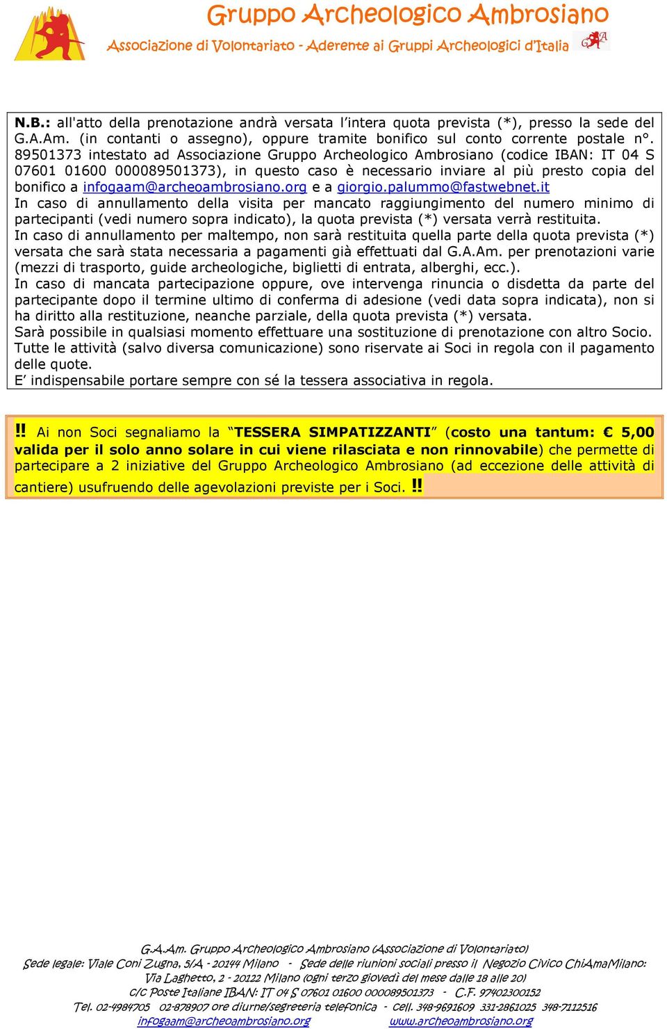 palummo@fastwebnet.it In caso di annullamento della visita per mancato raggiungimento del numero minimo di partecipanti (vedi numero sopra indicato), la quota prevista (*) versata verrà restituita.