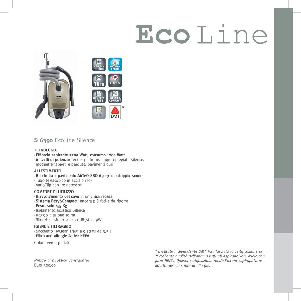 easy&compact: ancora più facile da riporre - Peso: solo 4,5 Kg - Isolamento acustico silence - raggio d azione 10 mt - silenziosissimo: solo 71 db(a)re 1pW - sacchetto HyClean f/j/m a 9 strati da 3,5