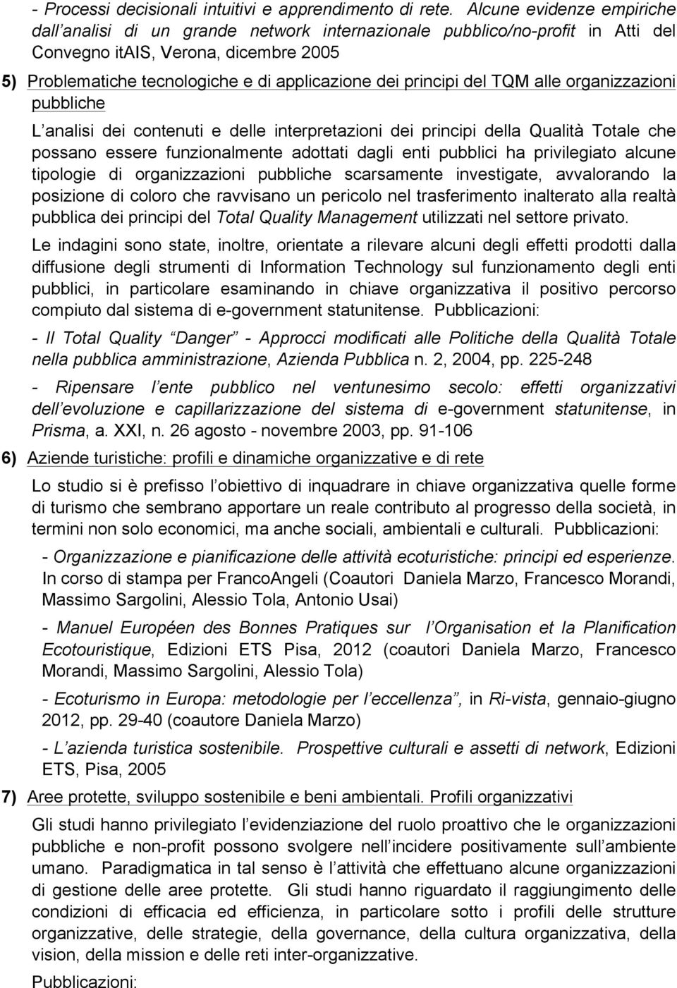 principi del TQM alle organizzazioni pubbliche L analisi dei contenuti e delle interpretazioni dei principi della Qualità Totale che possano essere funzionalmente adottati dagli enti pubblici ha