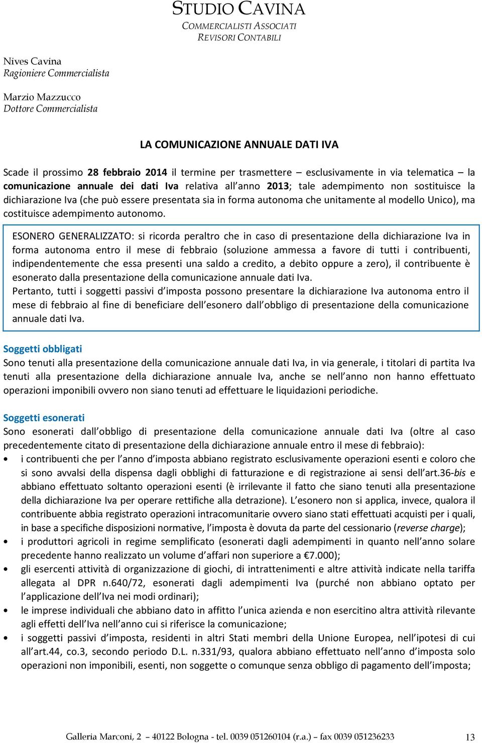 ESONERO GENERALIZZATO: si ricorda peraltro che in caso di presentazione della dichiarazione Iva in forma autonoma entro il mese di febbraio (soluzione ammessa a favore di tutti i contribuenti,