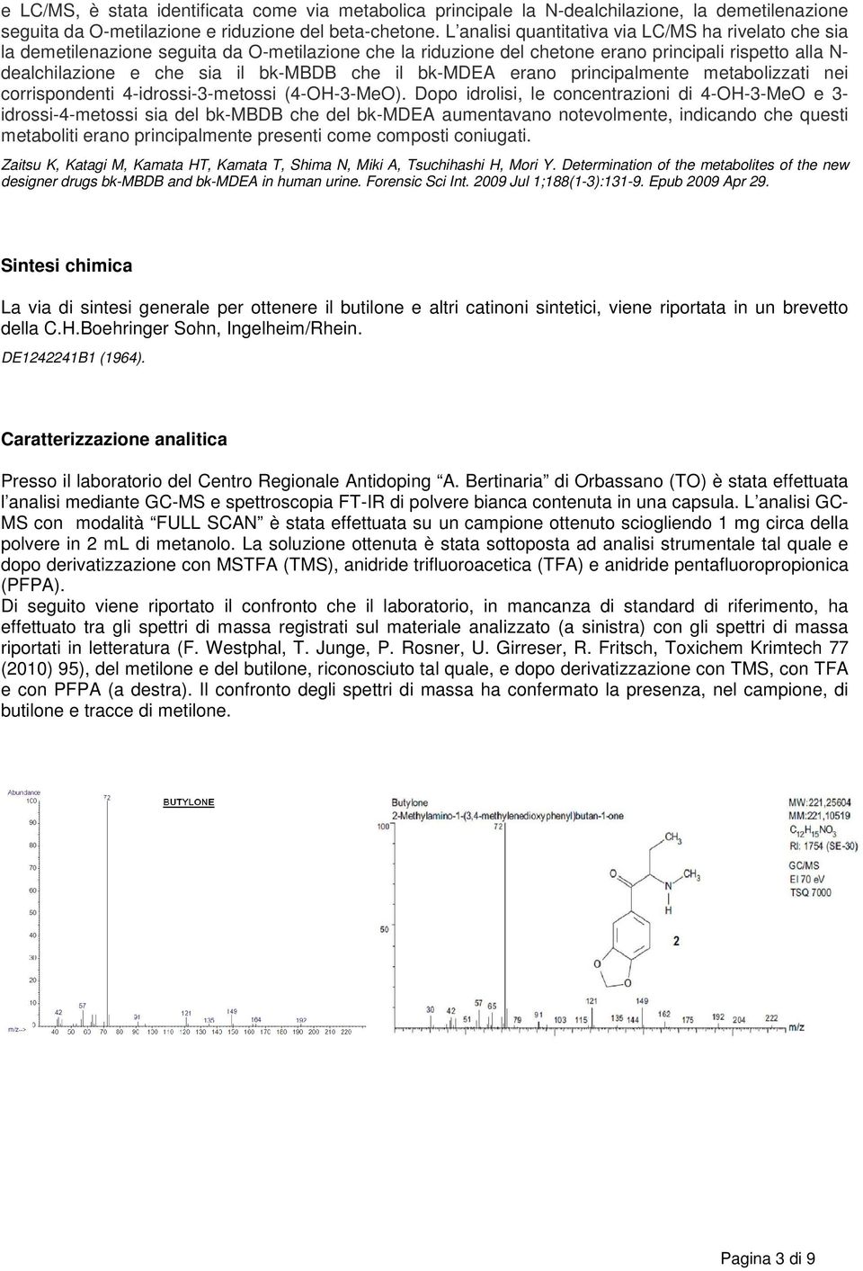 il bk-mdea erano principalmente metabolizzati nei corrispondenti 4-idrossi-3-metossi (4-OH-3-MeO).