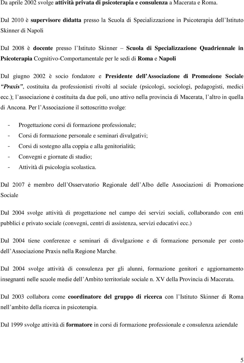 Quadriennale in Psicoterapia Cognitivo-Comportamentale per le sedi di Roma e Napoli Dal giugno 2002 è socio fondatore e Presidente dell Associazione di Promozione Sociale Praxis, costituita da