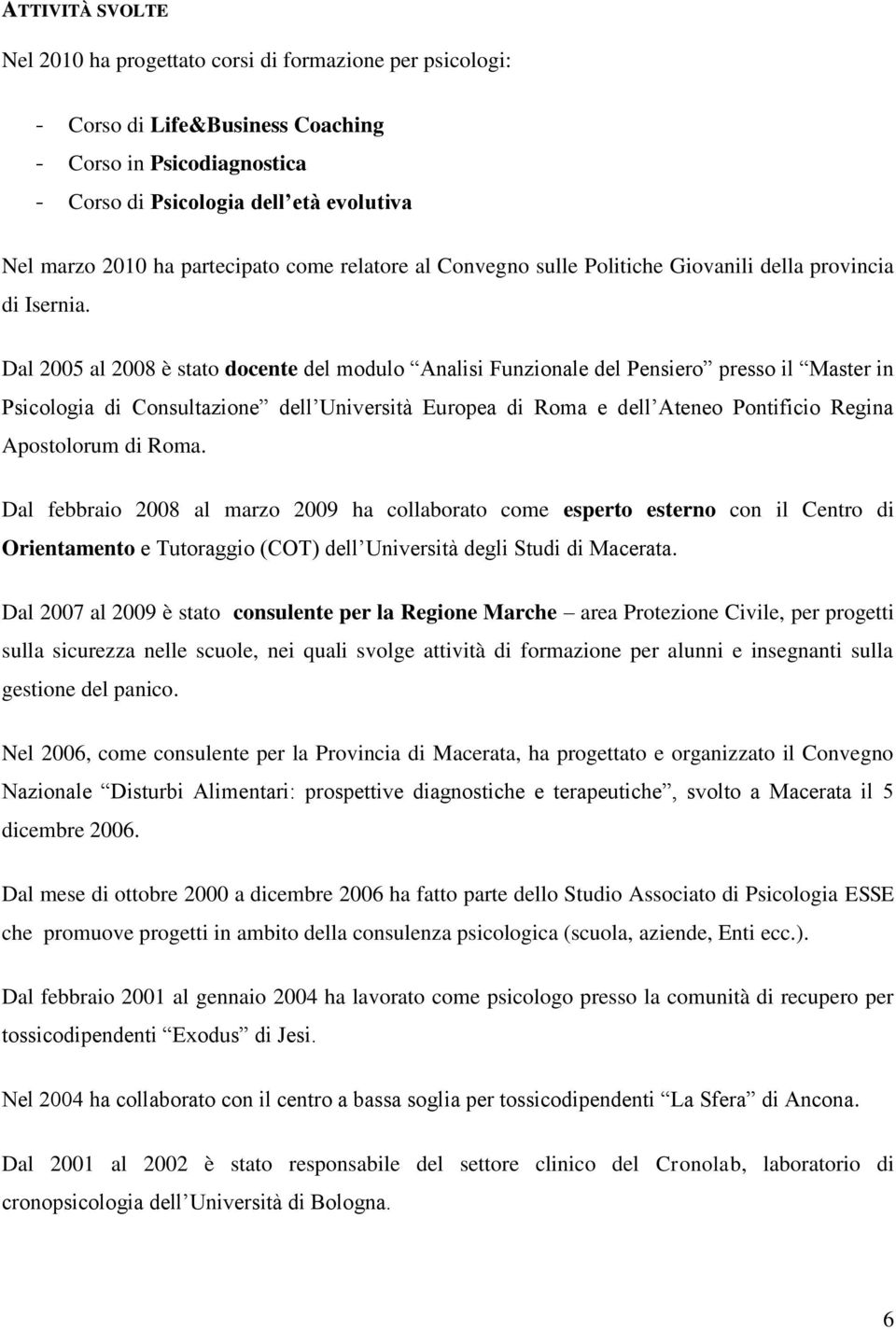 Dal 2005 al 2008 è stato docente del modulo Analisi Funzionale del Pensiero presso il Master in Psicologia di Consultazione dell Università Europea di Roma e dell Ateneo Pontificio Regina Apostolorum