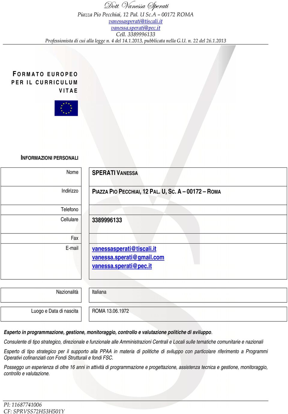 A 00172 ROMA Telefono Cellulare 3389996133 Fax E-mail vanessasperati@tiscali.it vanessa.sperati@gmail.com vanessa.sperati@pec.it Nazionalità Italiana Luogo e Data di nascita ROMA 13.06.