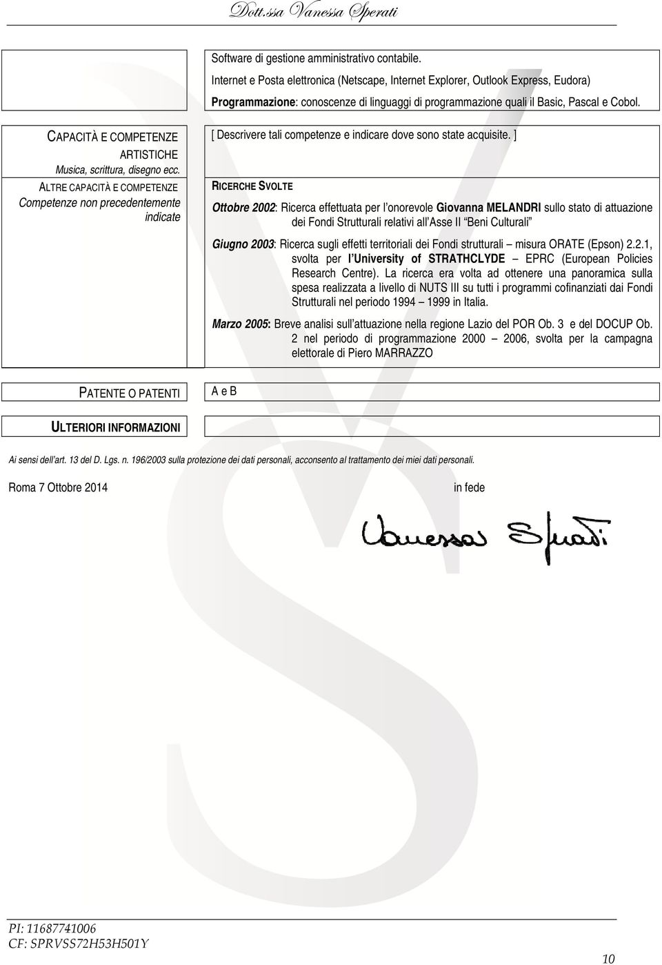 CAPACITÀ E COMPETENZE ARTISTICHE Musica, scrittura, disegno ecc. ALTRE CAPACITÀ E COMPETENZE Competenze non precedentemente indicate [ Descrivere tali competenze e indicare dove sono state acquisite.