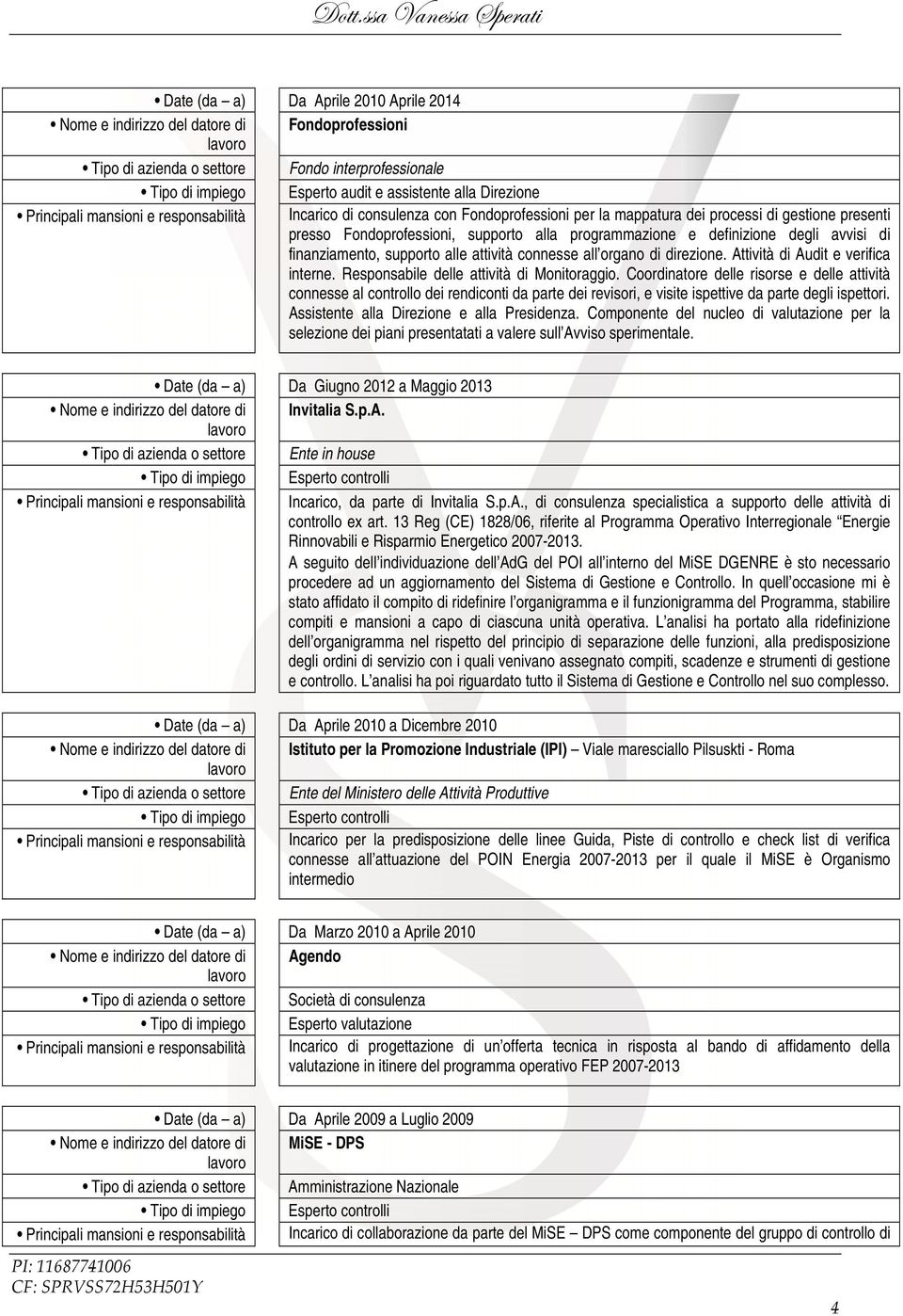 degli avvisi di finanziamento, supporto alle attività connesse all organo di direzione. Attività di Audit e verifica interne. Responsabile delle attività di Monitoraggio.