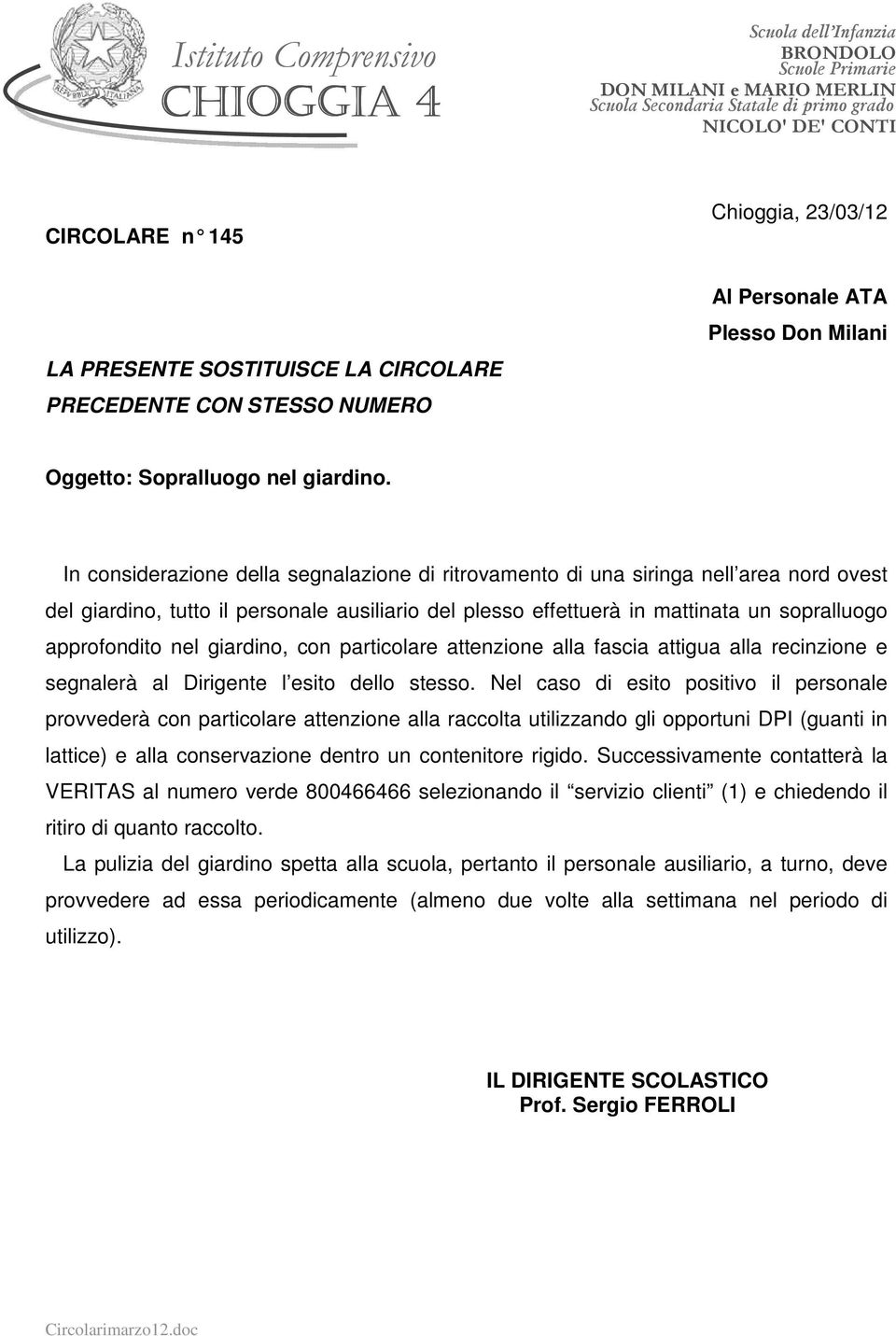 giardino, con particolare attenzione alla fascia attigua alla recinzione e segnalerà al Dirigente l esito dello stesso.