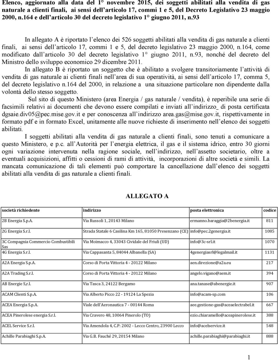 93 In allegato A è riportato l elenco dei 526 soggetti abilitati alla vendita di gas naturale a clienti finali, ai sensi dell articolo 17, commi 1 e 5, del decreto legislativo 23 maggio 2000, n.